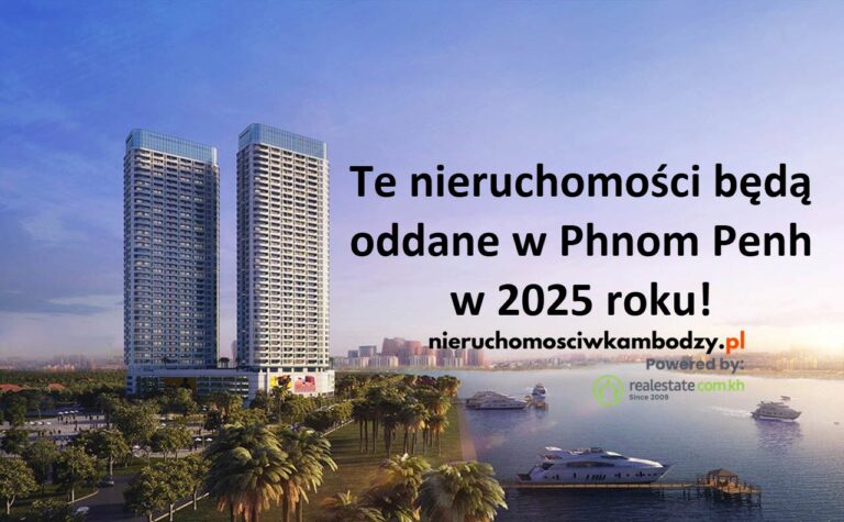 Topowe nieruchomości w Phnom Penh, które będą oddane do użytku w 2025 roku.